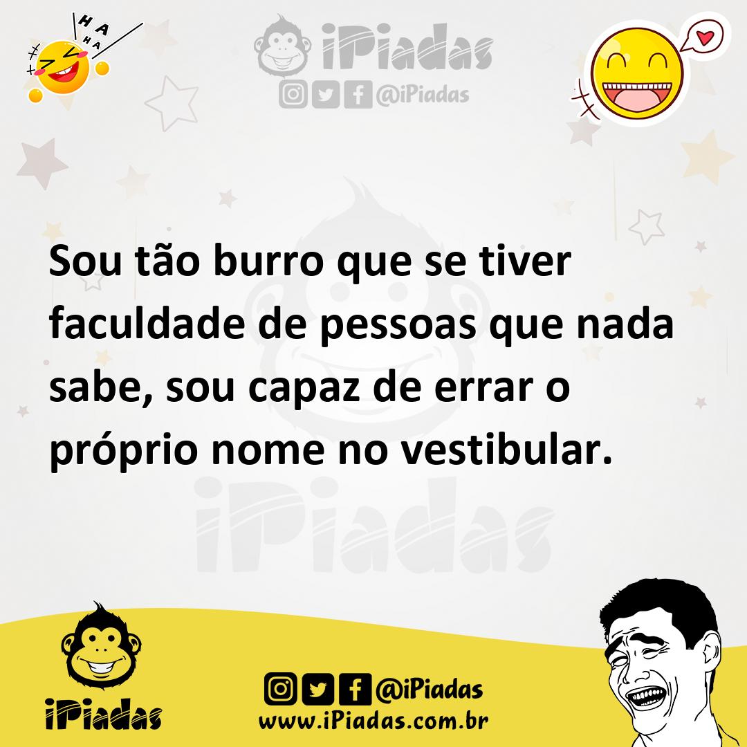 Ilustração de Sou tão burro que se tiver faculdade de pessoas que nada sabe, sou cap... no iPiadas