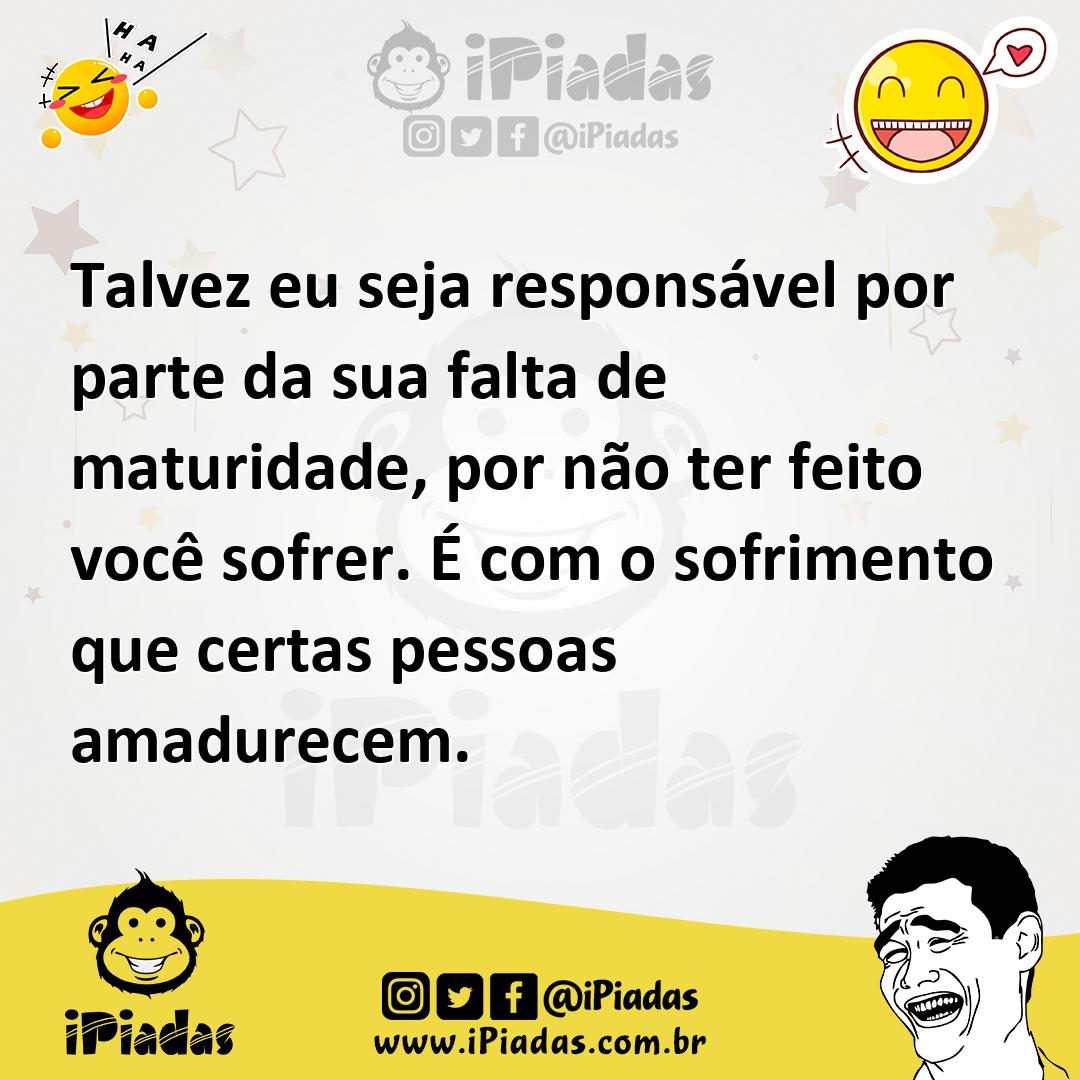 Ilustração de Talvez eu seja responsável por parte da sua falta de maturidade, por n... no iPiadas