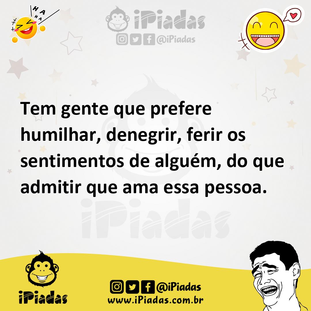 Ilustração de Tem gente que prefere humilhar, denegrir, ferir os sentimentos de algu... no iPiadas