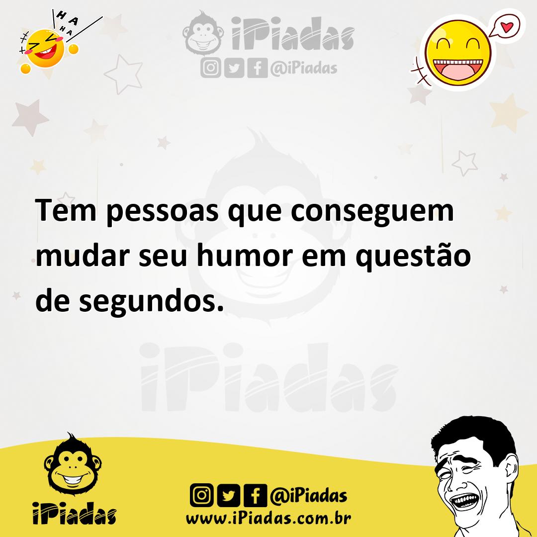 Ilustração de Tem pessoas que conseguem mudar seu humor em questão de segundos. no iPiadas