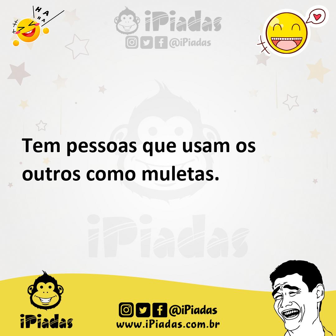 Ilustração de Tem pessoas que usam os outros como muletas. no iPiadas