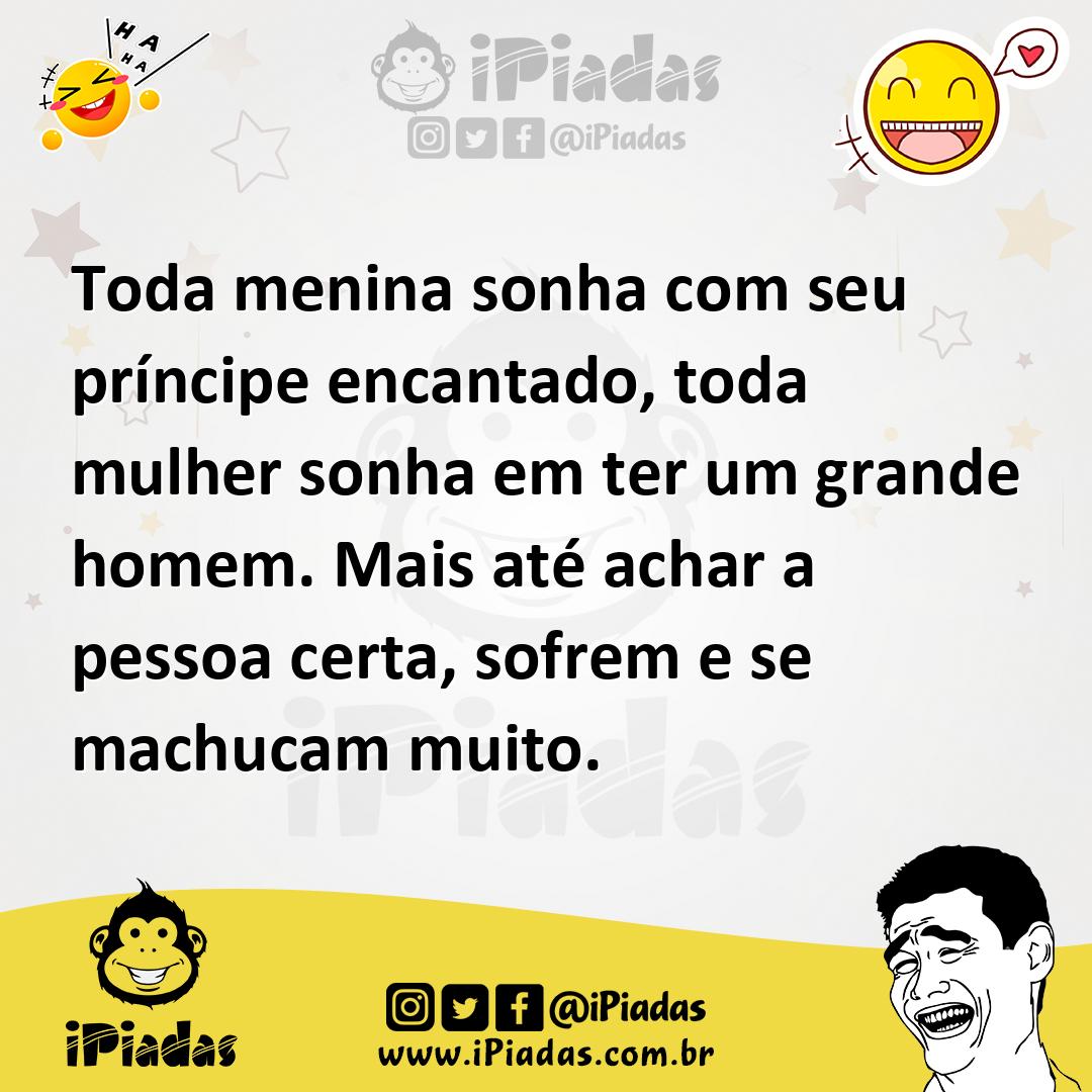 Ilustração de Toda menina sonha com seu príncipe encantado, toda mulher sonha em ter... no iPiadas