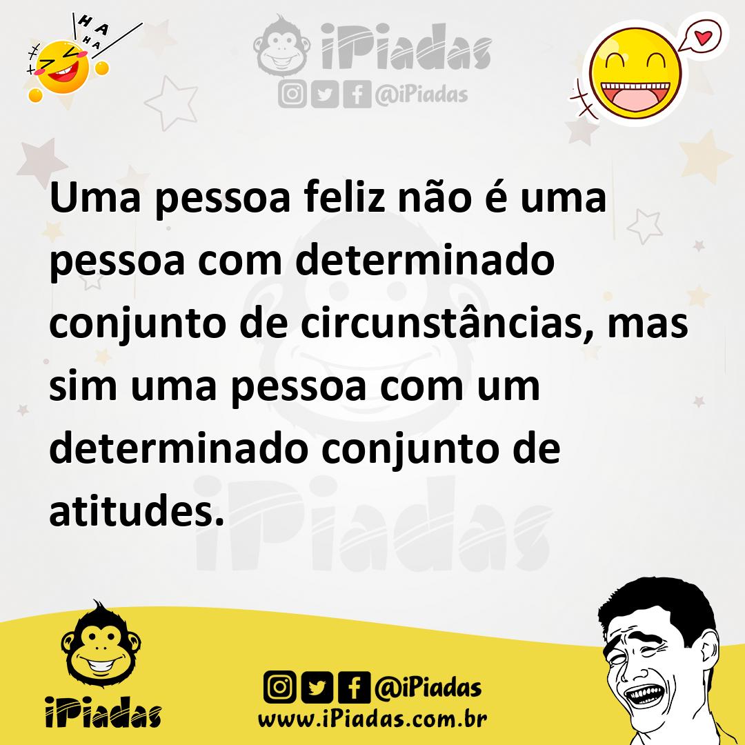 Ilustração de Uma pessoa feliz não é uma pessoa com determinado conjunto de circunst... no iPiadas