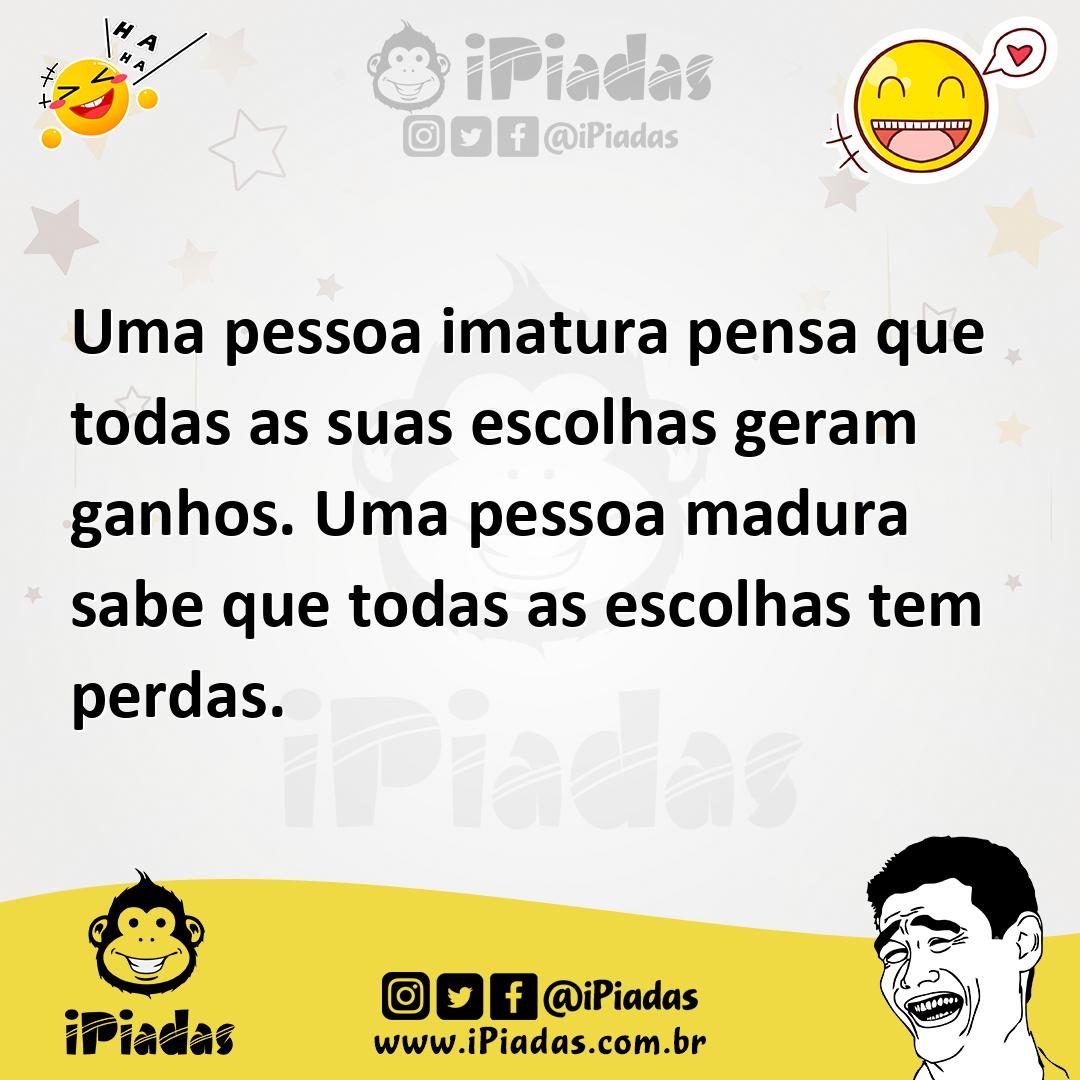 Ilustração de Uma pessoa imatura pensa que todas as suas escolhas geram ganhos. Uma... no iPiadas