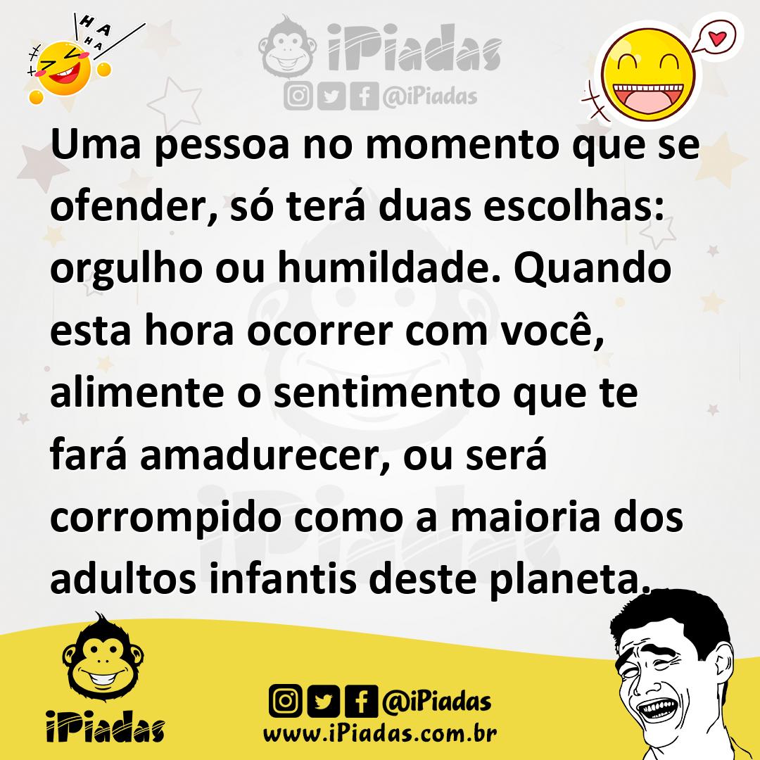 Ilustração de Uma pessoa no momento que se ofender, só terá duas escolhas: orgulho o... no iPiadas