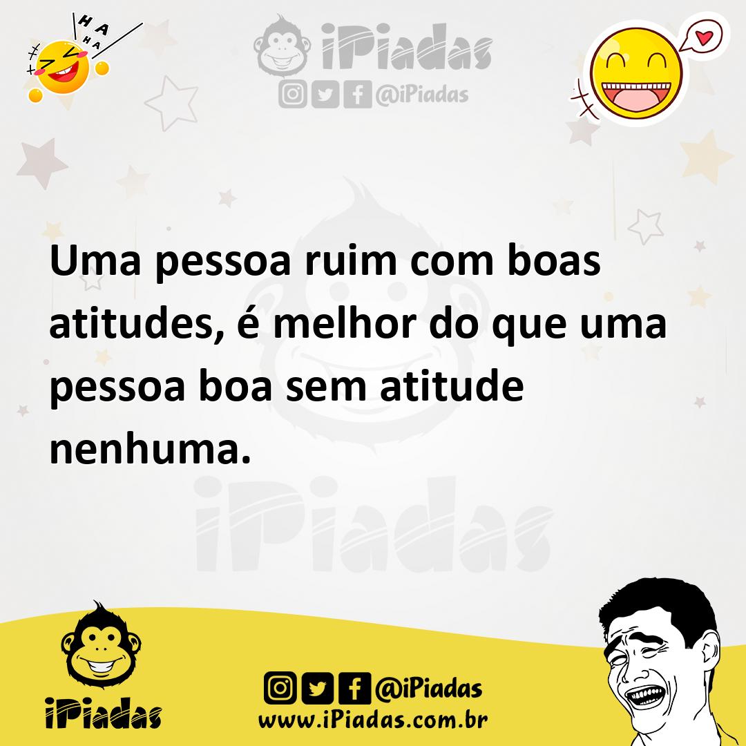 Ilustração de Uma pessoa ruim com boas atitudes, é melhor do que uma pessoa boa sem... no iPiadas