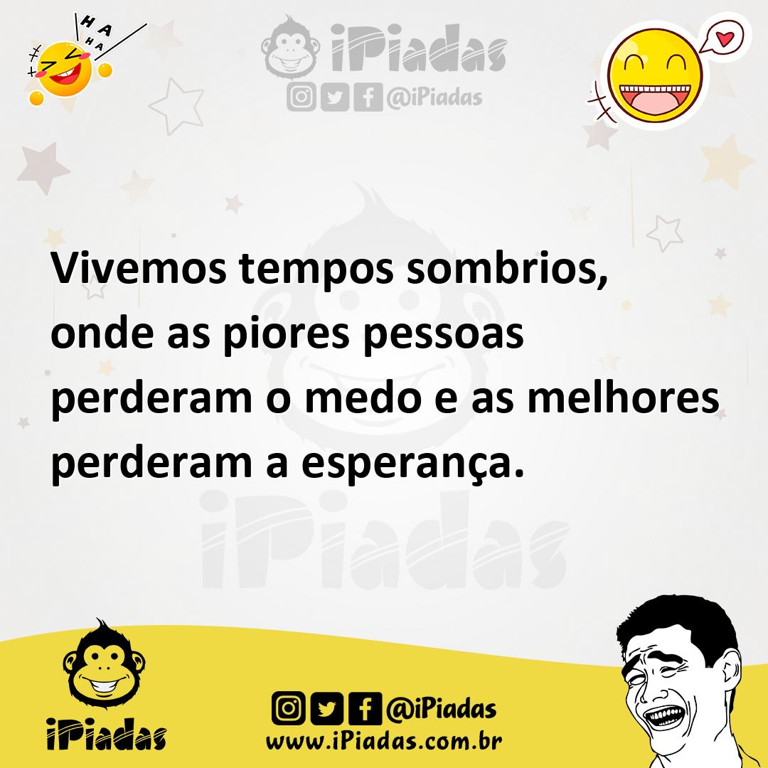 Ilustração de Vivemos tempos sombrios, onde as piores pessoas perderam o medo e as m... no iPiadas