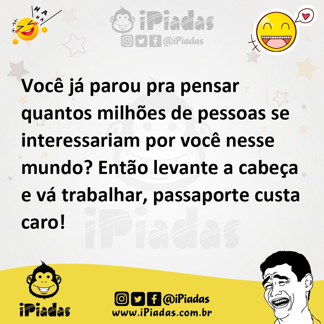 Ilustração de Você já parou pra pensar quantos milhões de pessoas se interessariam p... no iPiadas
