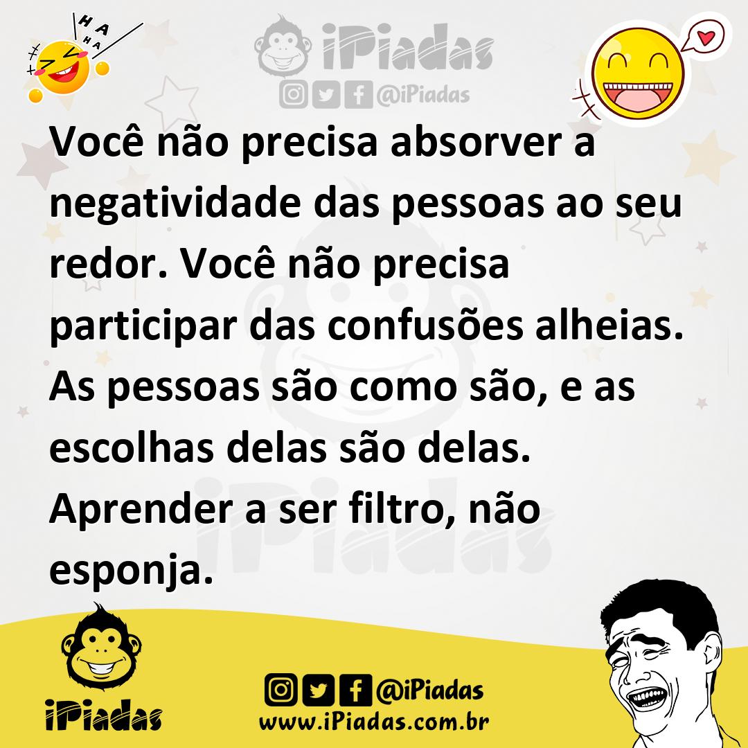 Ilustração de Você não precisa absorver a negatividade das pessoas ao seu redor. Voc... no iPiadas