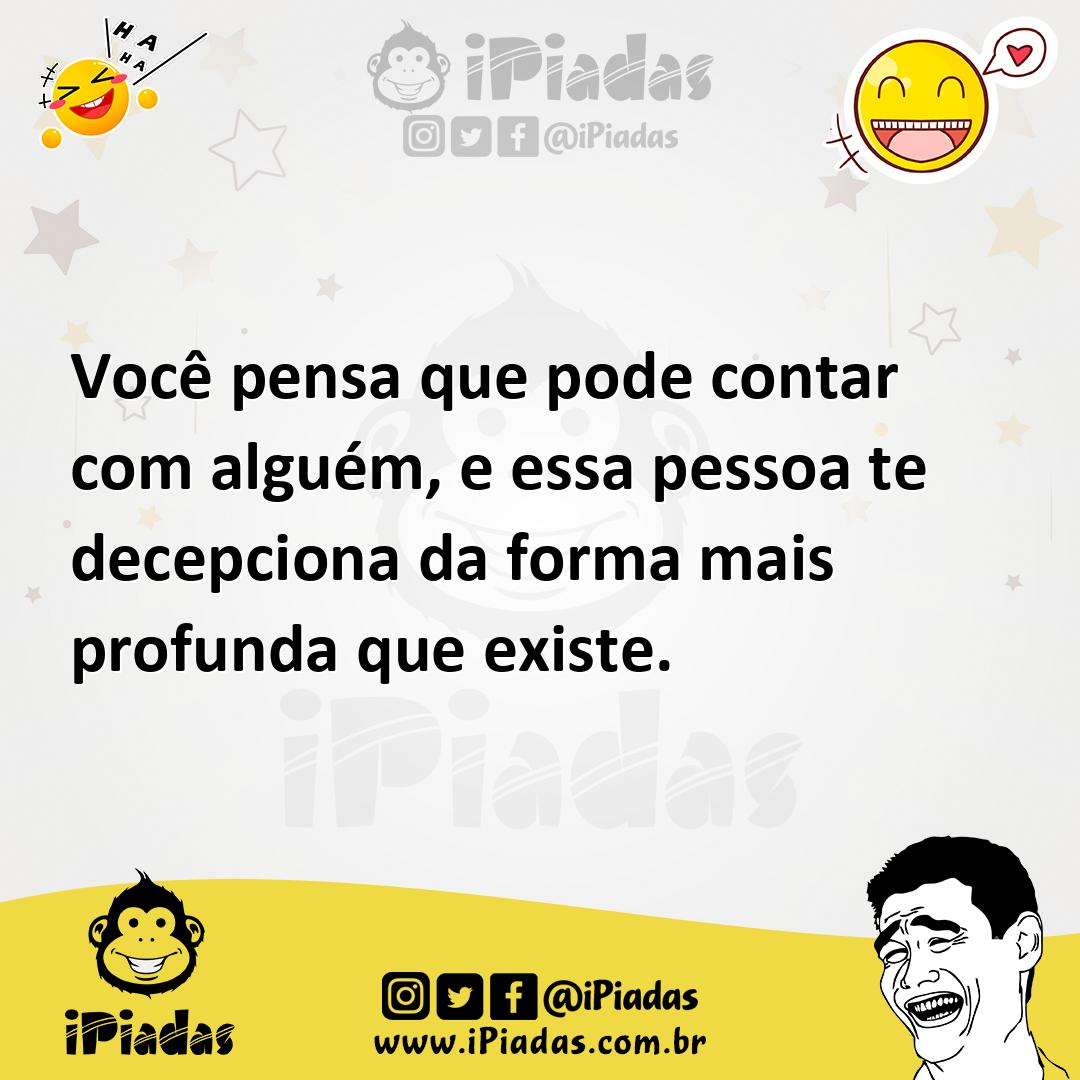 Ilustração de Você pensa que pode contar com alguém, e essa pessoa te decepciona da... no iPiadas