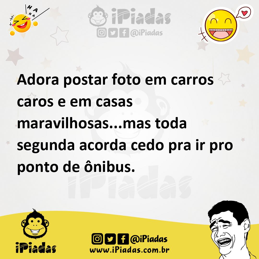 Adora postar foto em carros caros e em casas maravilhosas...mas toda s...