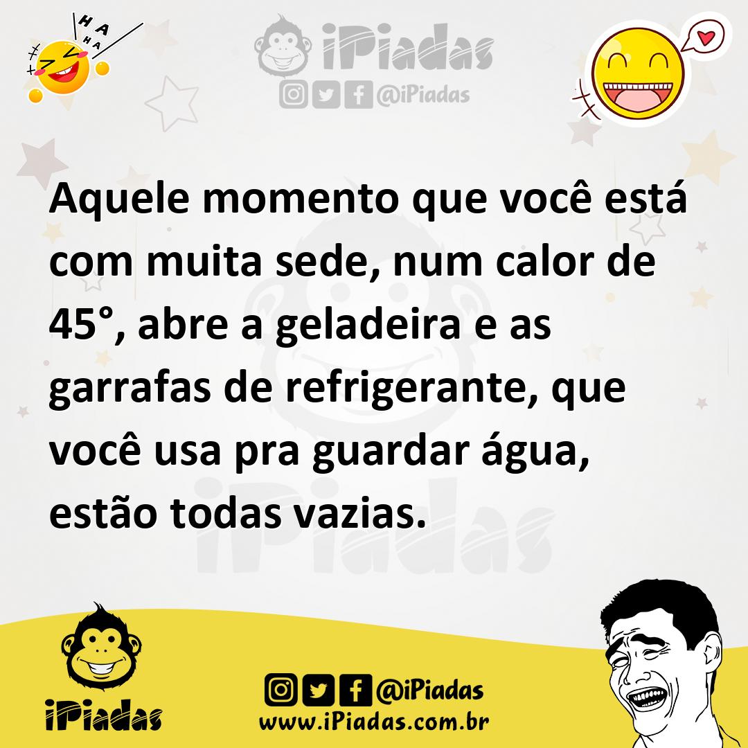 Ilustração de Aquele momento que você está com muita sede, num calor de 45°, abre a... no iPiadas