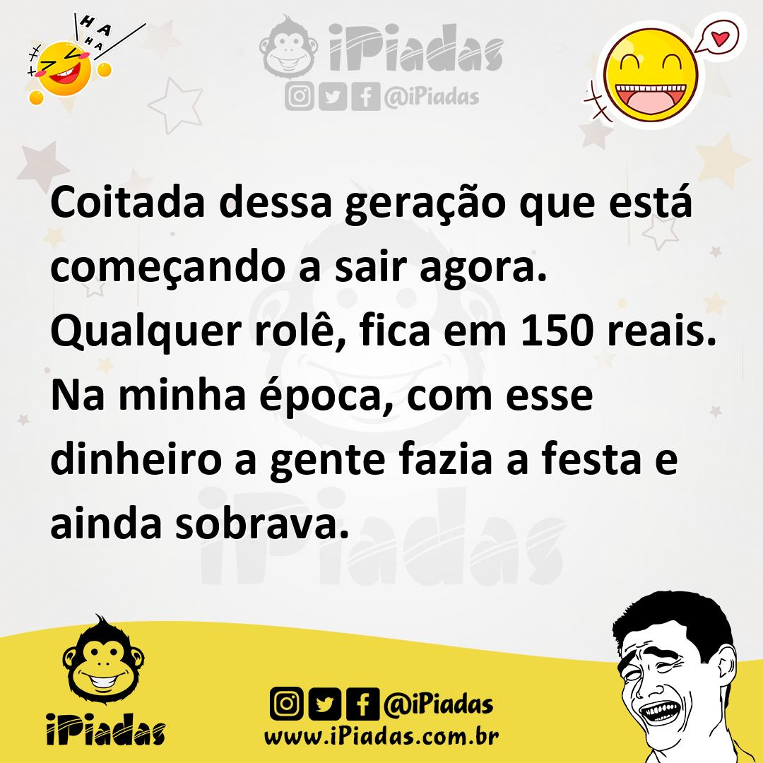 Ilustração de Coitada dessa geração que está começando a sair agora. Qualquer rolê,... no iPiadas