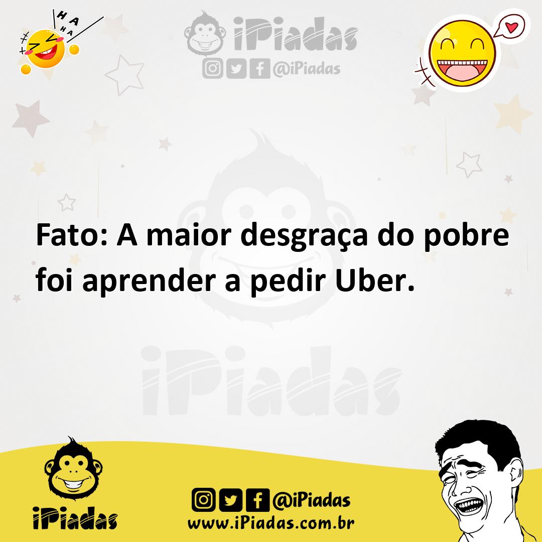 Ilustração de Fato: A maior desgraça do pobre foi aprender a pedir Uber. no iPiadas