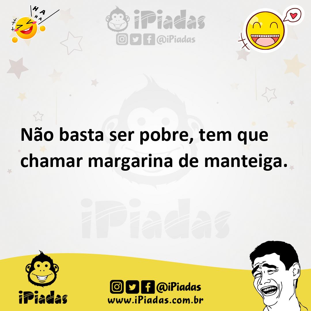 Ilustração de Não basta ser pobre, tem que chamar margarina de manteiga. no iPiadas
