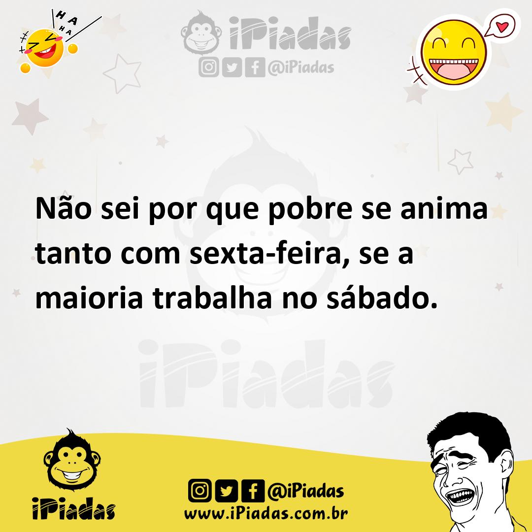 Ilustração de Não sei por que pobre se anima tanto com sexta-feira, se a maioria tra... no iPiadas
