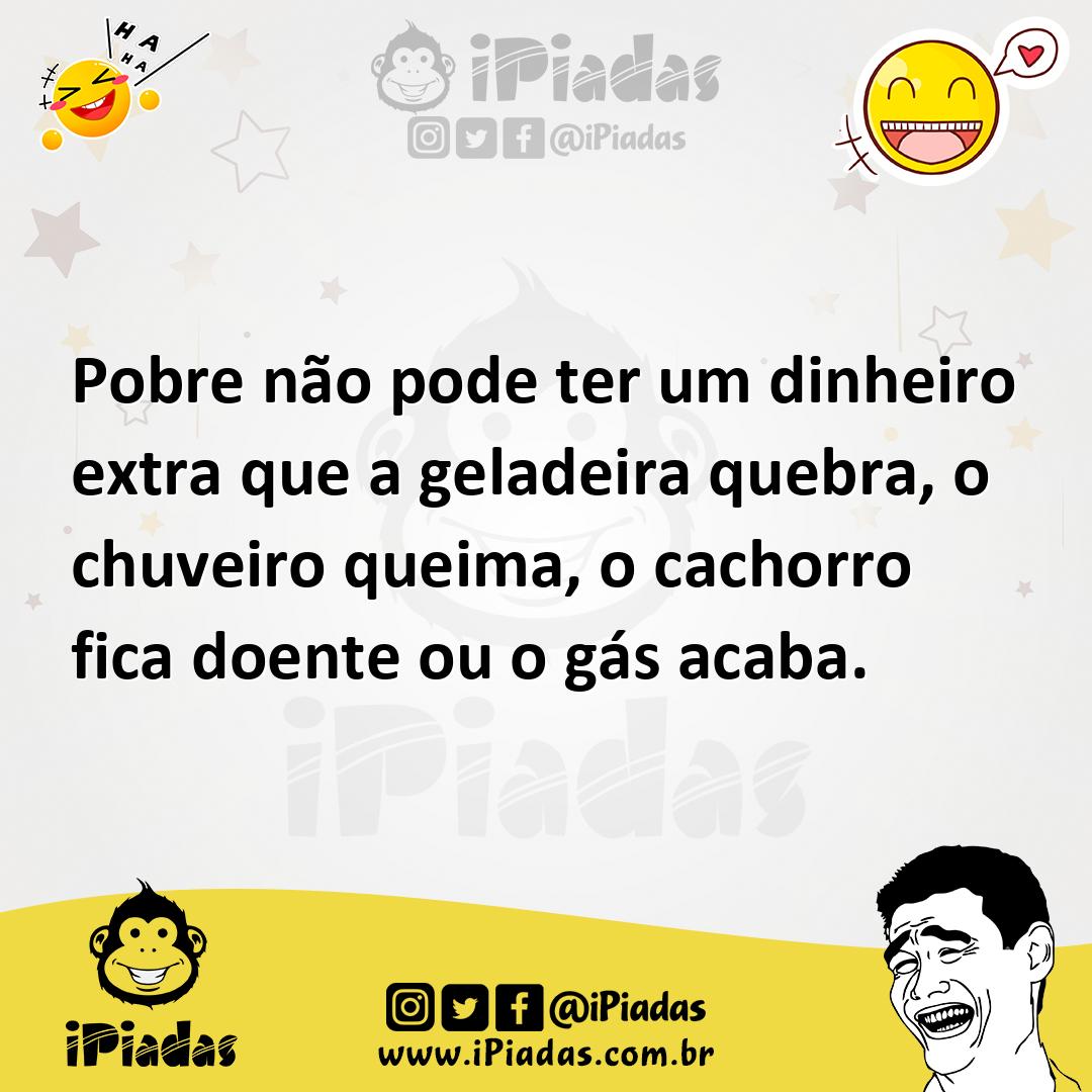 Ilustração de Pobre não pode ter um dinheiro extra que a geladeira quebra, o chuveir... no iPiadas