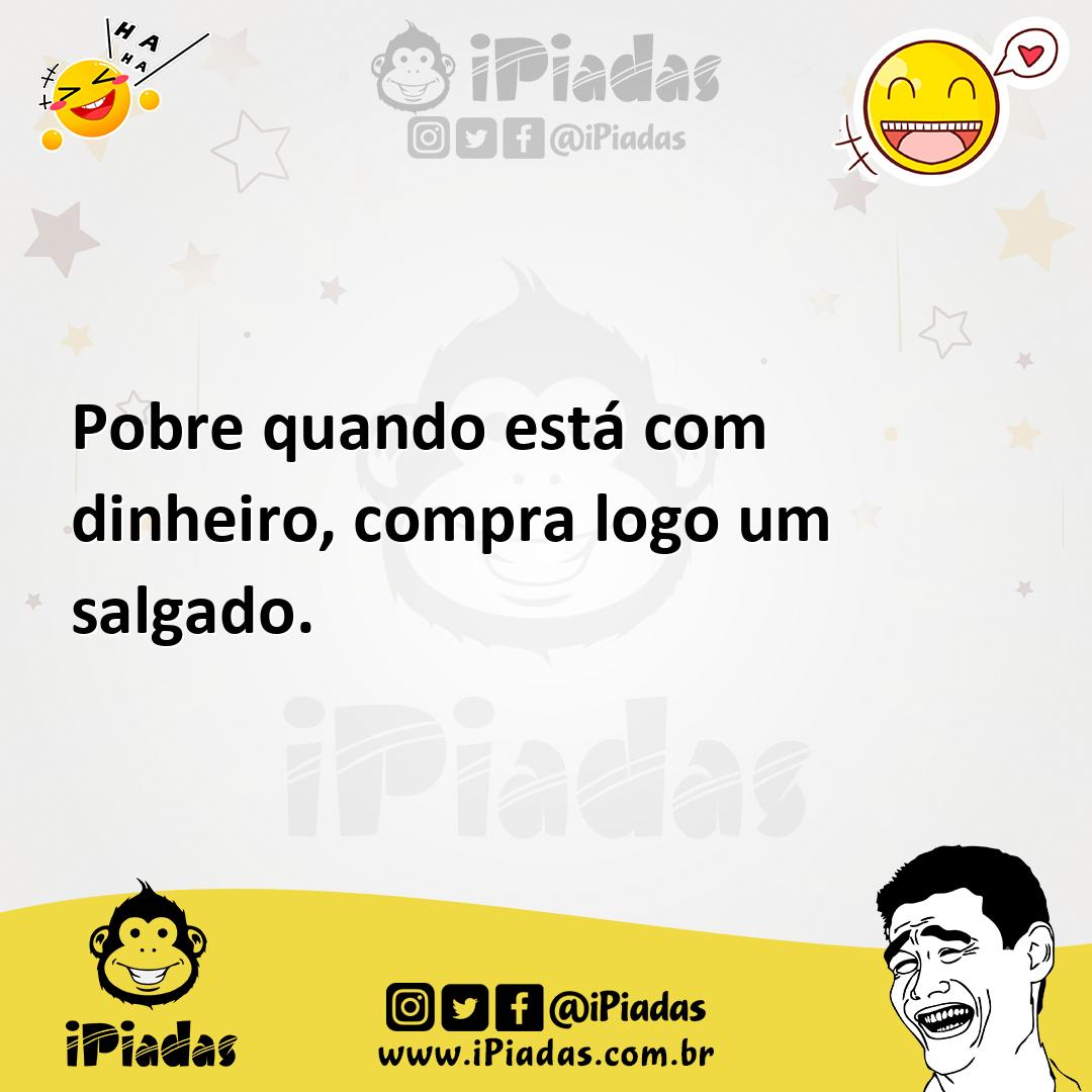 Ilustração de Pobre quando está com dinheiro, compra logo um salgado. no iPiadas