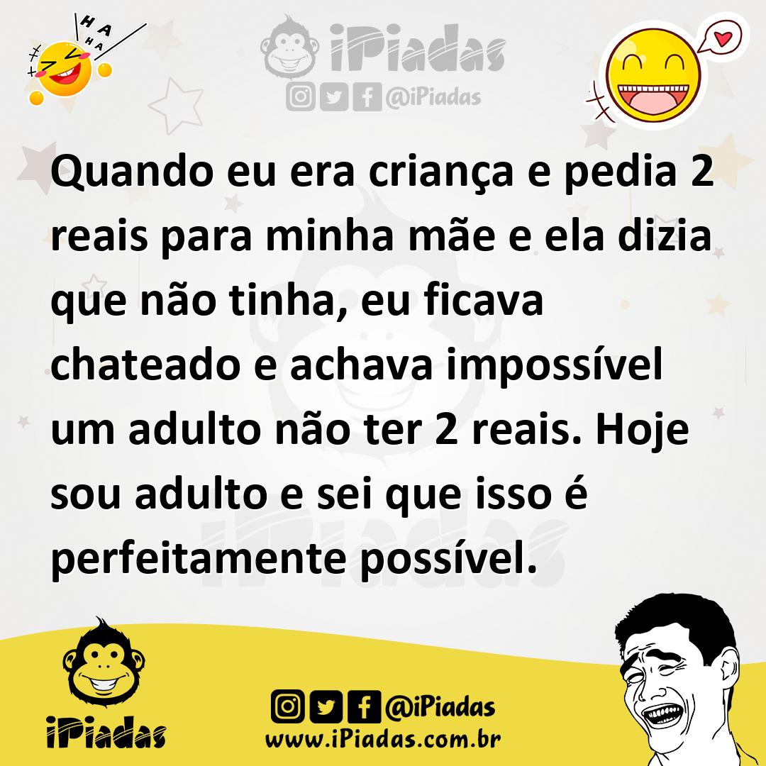 Ilustração de Quando eu era criança e pedia 2 reais para minha mãe e ela dizia que n... no iPiadas