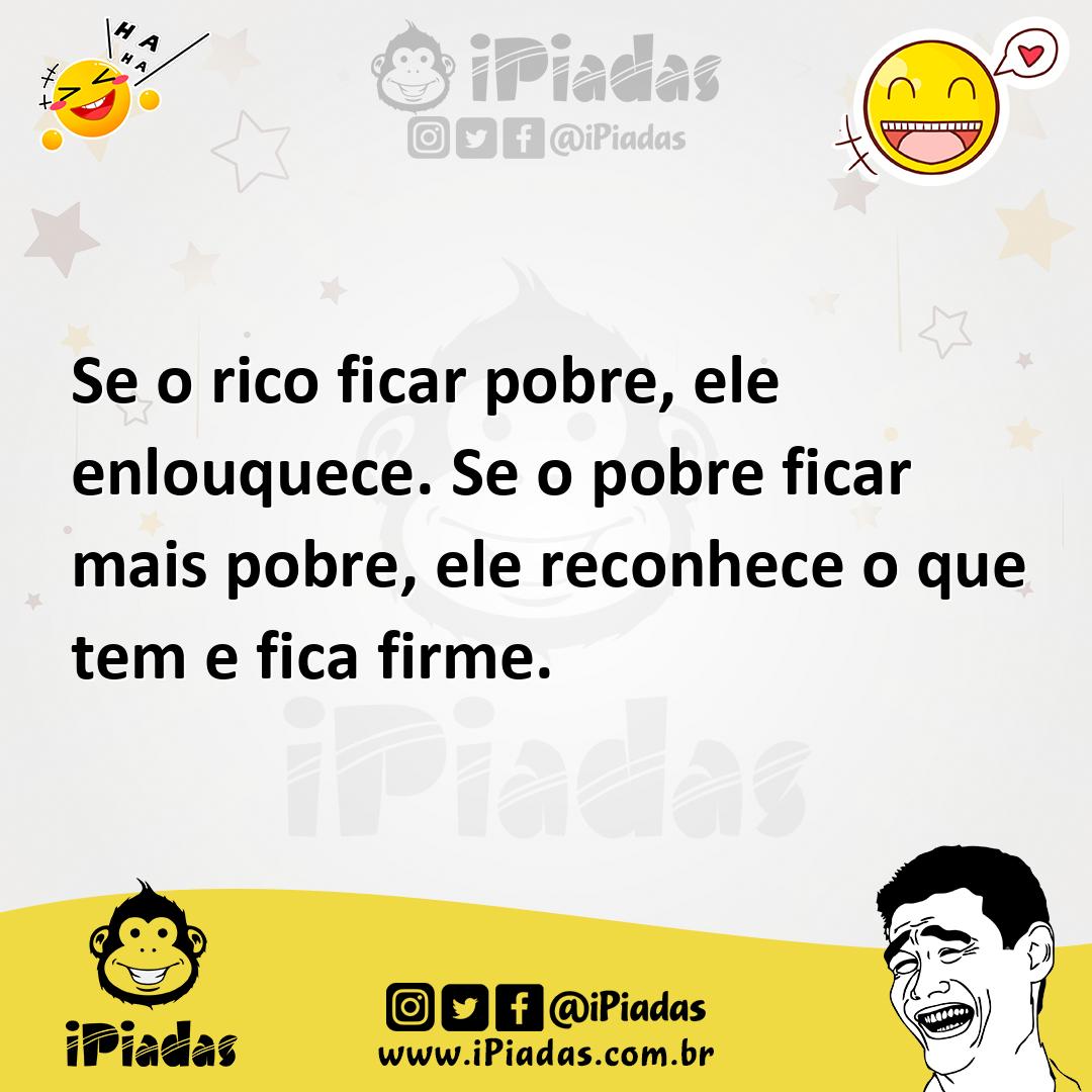 Ilustração de Se o rico ficar pobre, ele enlouquece. Se o pobre ficar mais pobre, el... no iPiadas