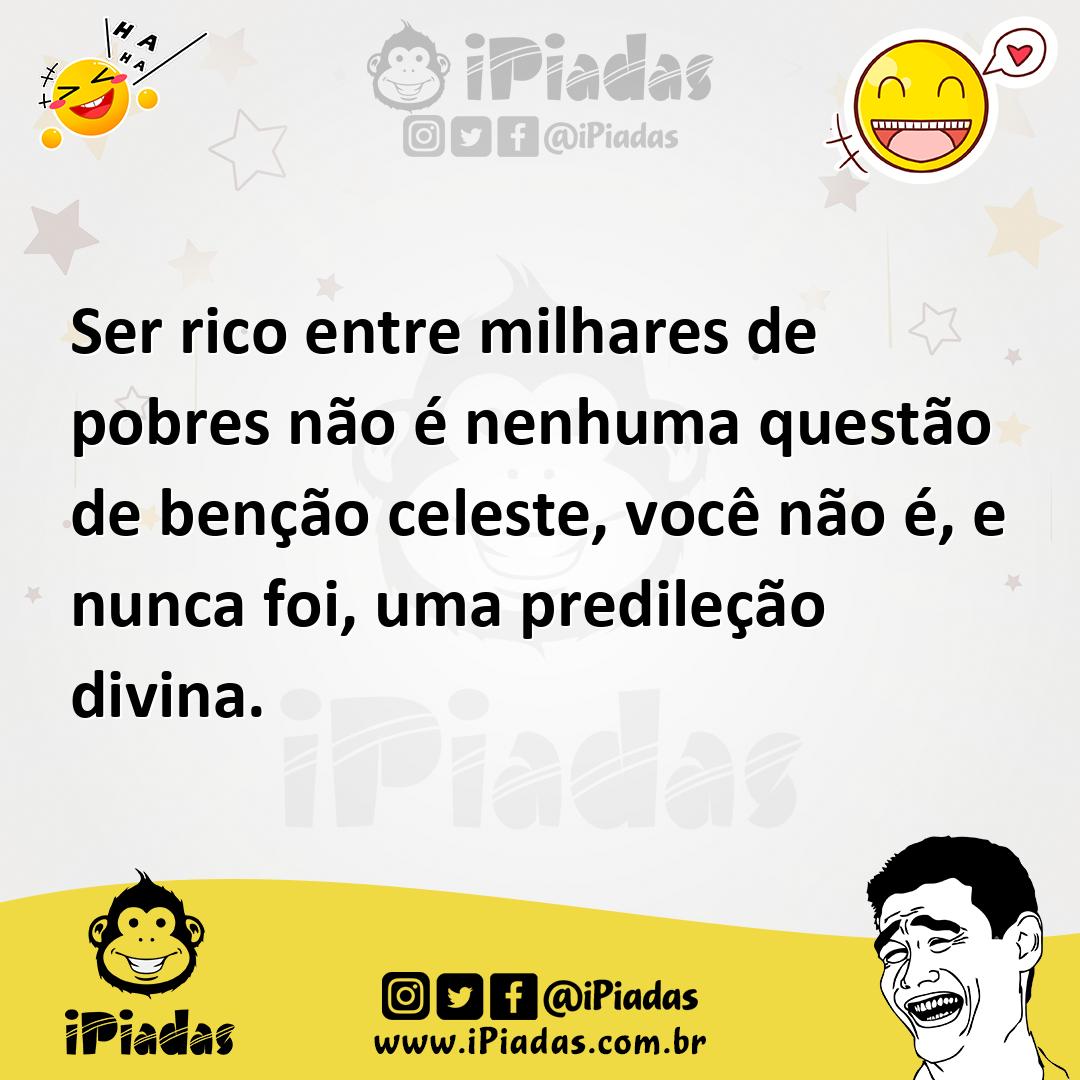 Ilustração de Ser rico entre milhares de pobres não é nenhuma questão de benção cele... no iPiadas