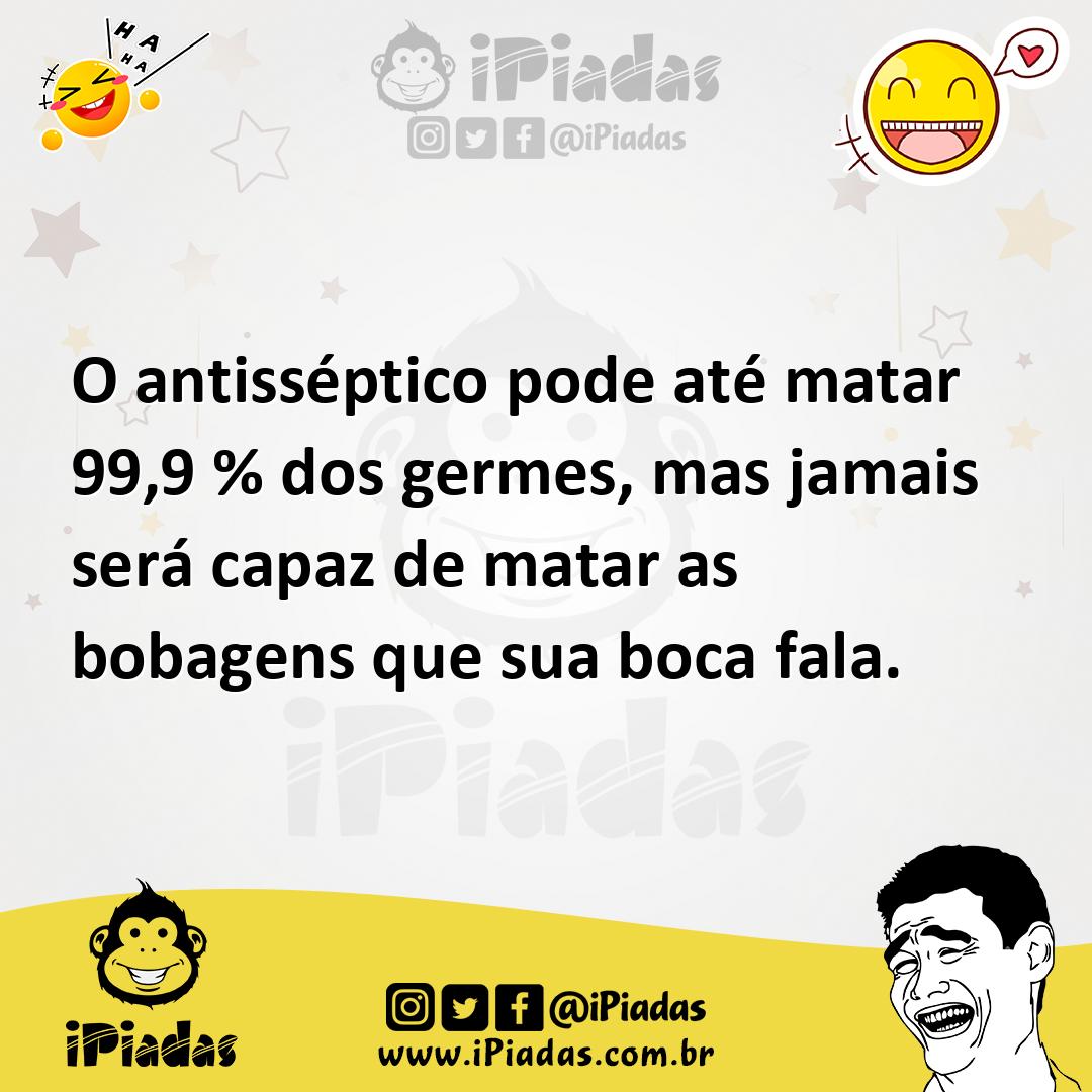 Ilustração de O antisséptico pode até matar 99,9 % dos germes, mas jamais será capaz... no iPiadas