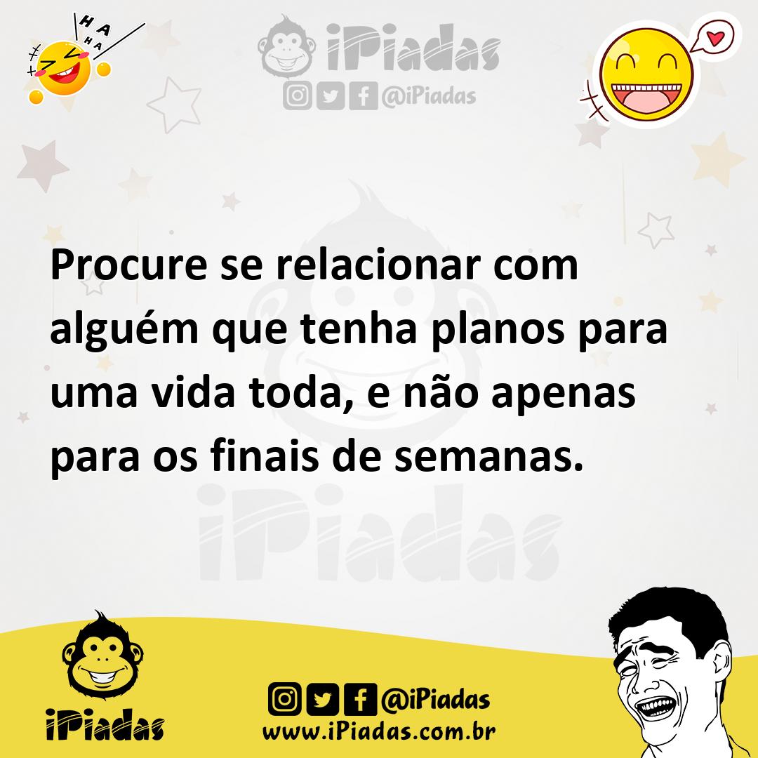 Ilustração de Procure se relacionar com alguém que tenha planos para uma vida toda,... no iPiadas