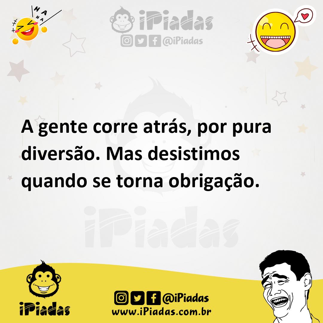 Ilustração de A gente corre atrás, por pura diversão. Mas desistimos quando se torna... no iPiadas