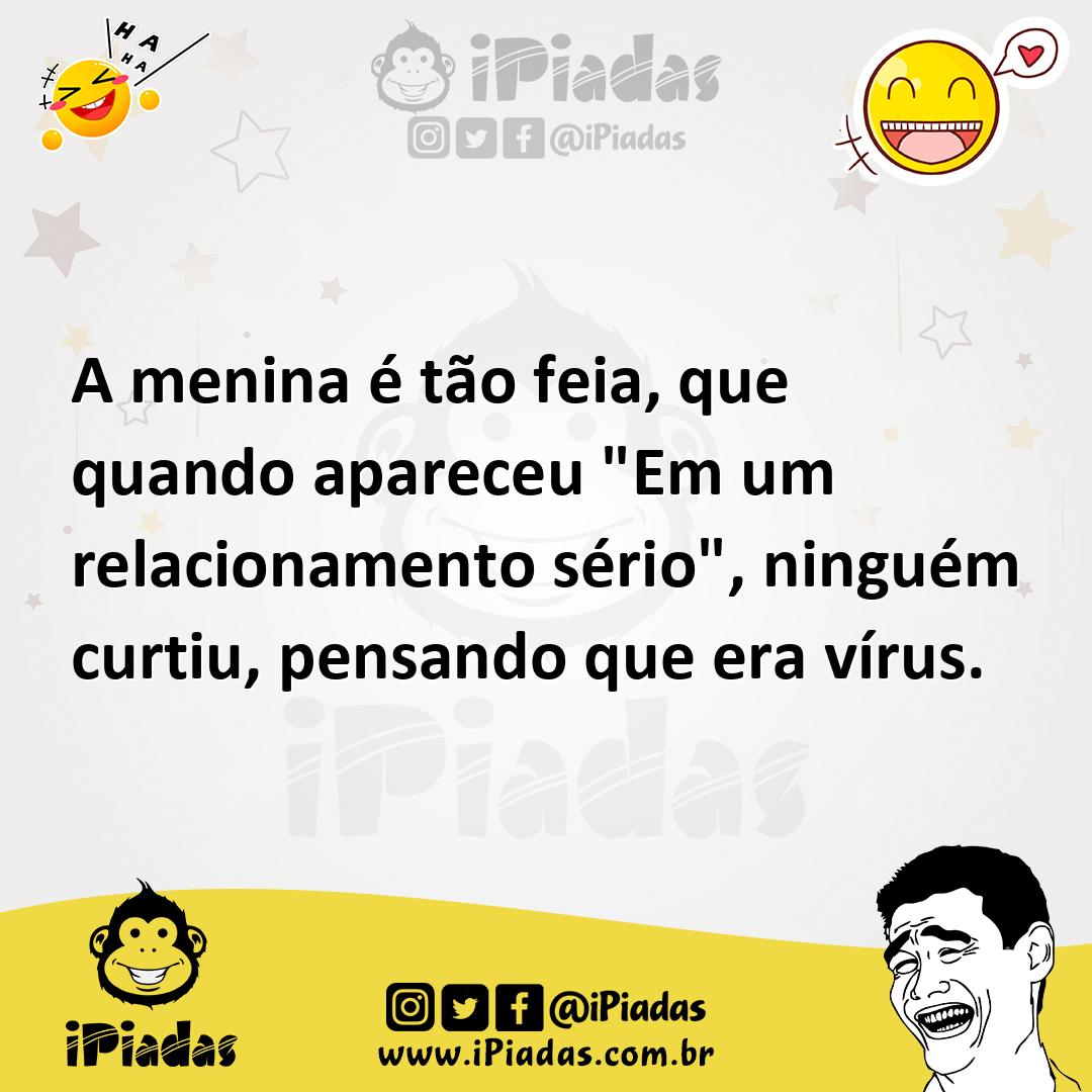 Ilustração de A menina é tão feia, que quando apareceu "Em um relacionamento sério",... no iPiadas