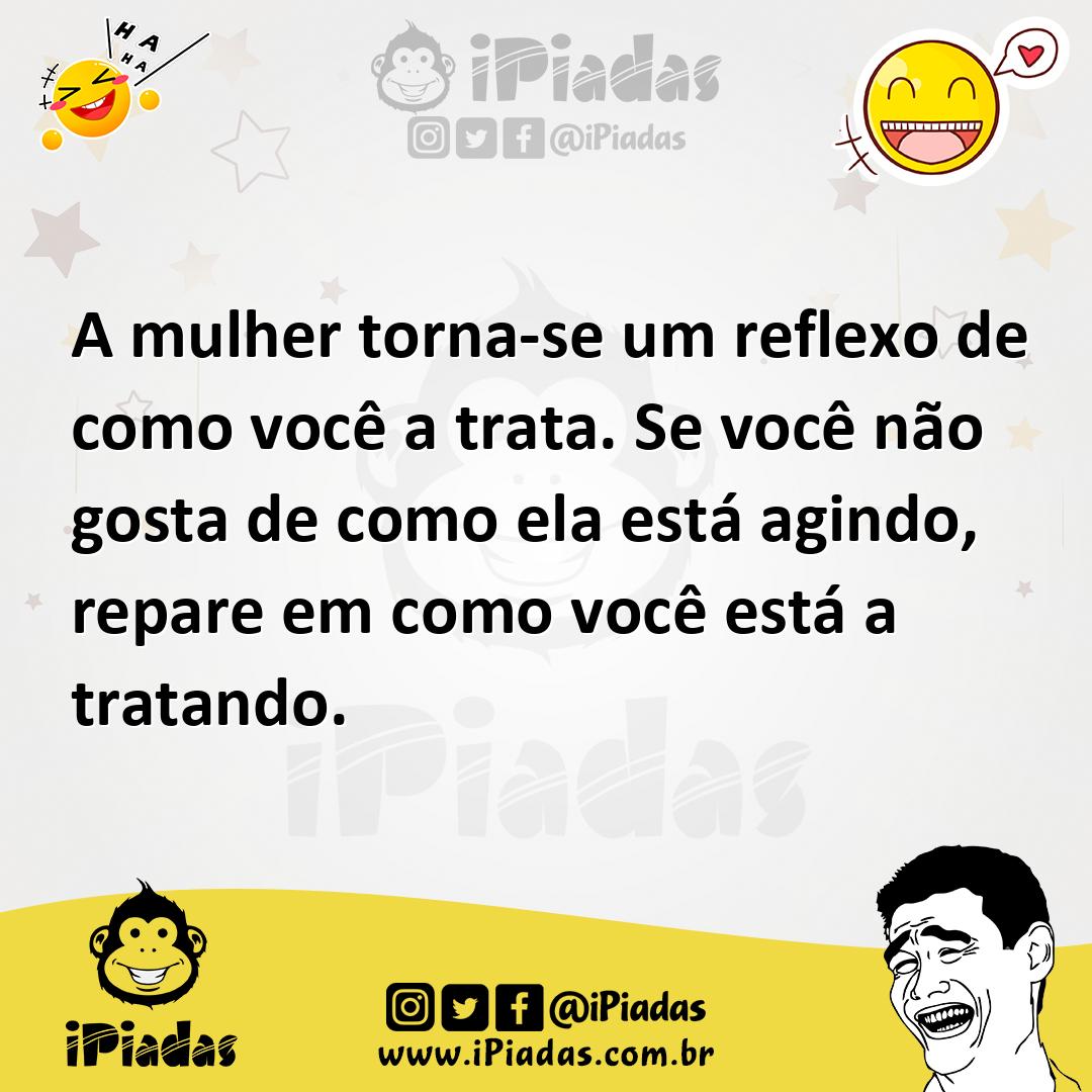 Ilustração de A mulher torna-se um reflexo de como você a trata. Se você não gosta d... no iPiadas