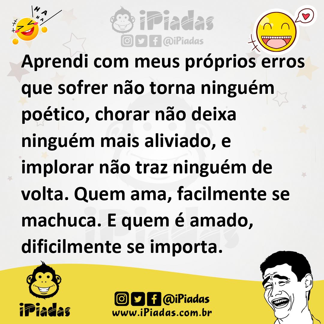 Ilustração de Aprendi com meus próprios erros que sofrer não torna ninguém poético,... no iPiadas