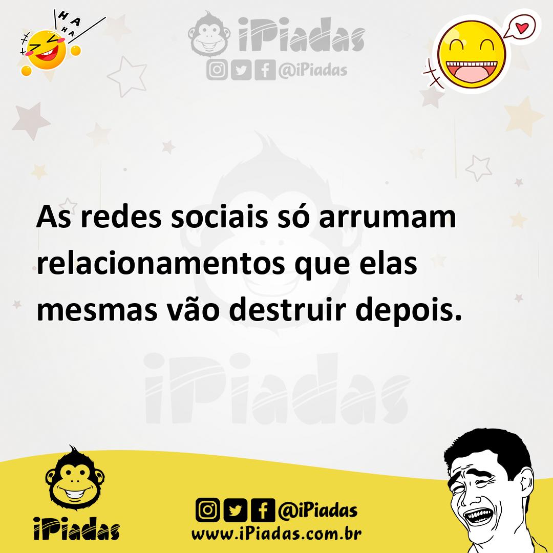 As redes sociais só arrumam relacionamentos que elas mesmas vão destru...