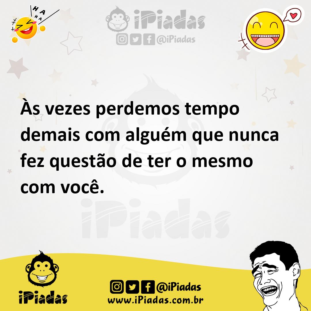 Ilustração de Às vezes perdemos tempo demais com alguém que nunca fez questão de ter... no iPiadas