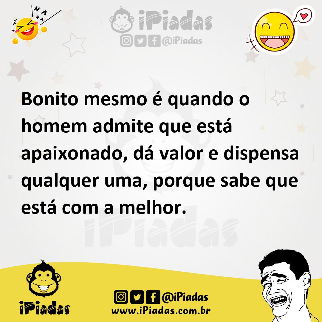 Ilustração de Bonito mesmo é quando o homem admite que está apaixonado, dá valor e d... no iPiadas