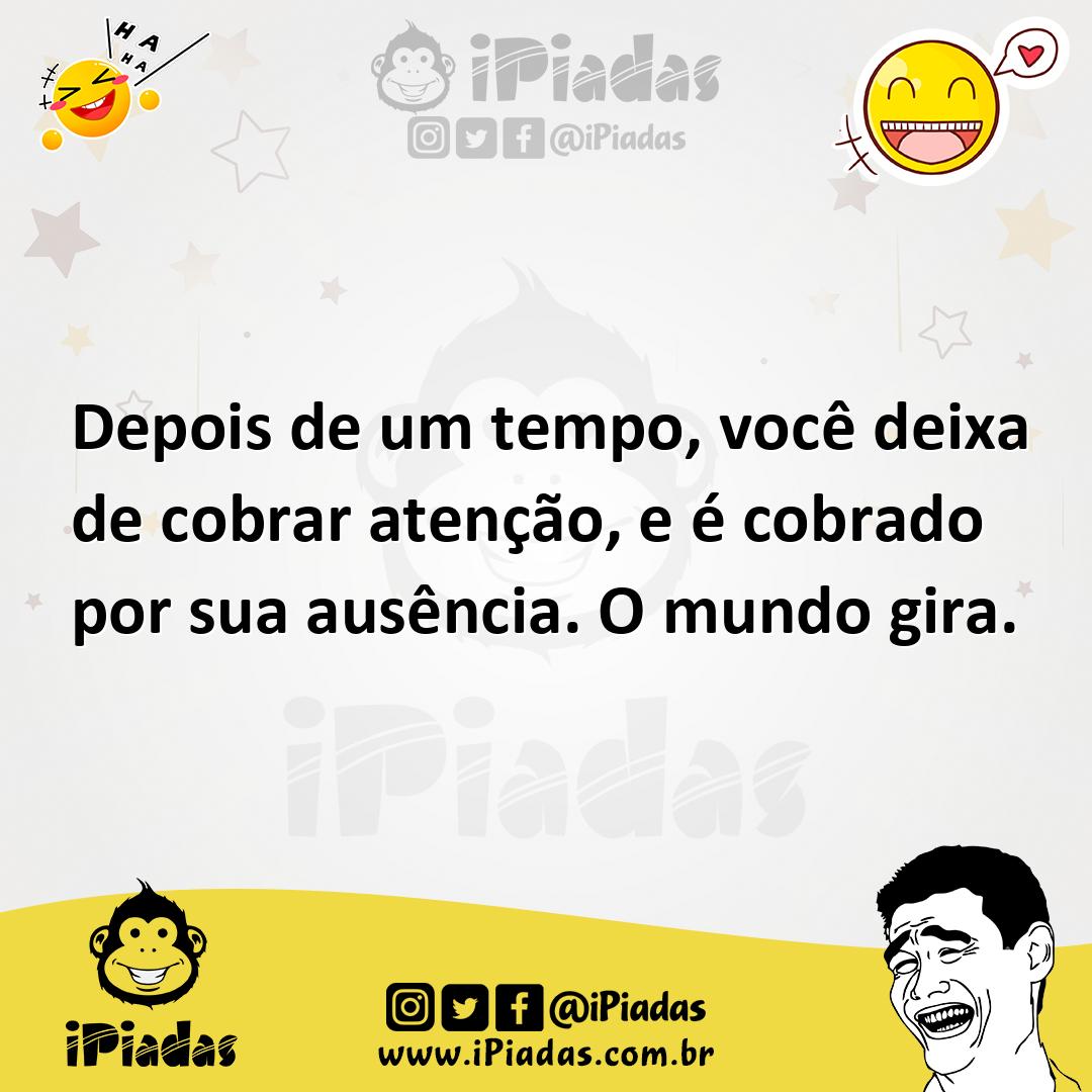 Ilustração de Depois de um tempo, você deixa de cobrar atenção, e é cobrado por sua... no iPiadas