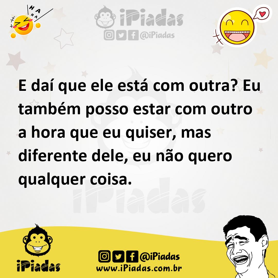 Ilustração de E daí que ele está com outra? Eu também posso estar com outro a hora q... no iPiadas