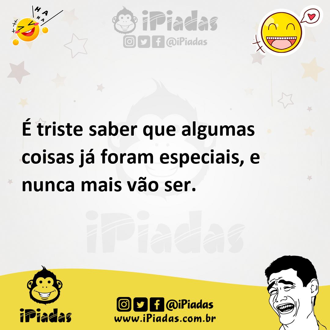 Ilustração de É triste saber que algumas coisas já foram especiais, e nunca mais vão... no iPiadas