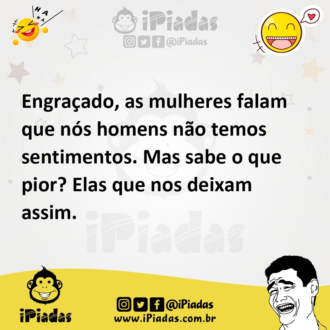 Ilustração de Engraçado, as mulheres falam que nós homens não temos sentimentos. Mas... no iPiadas