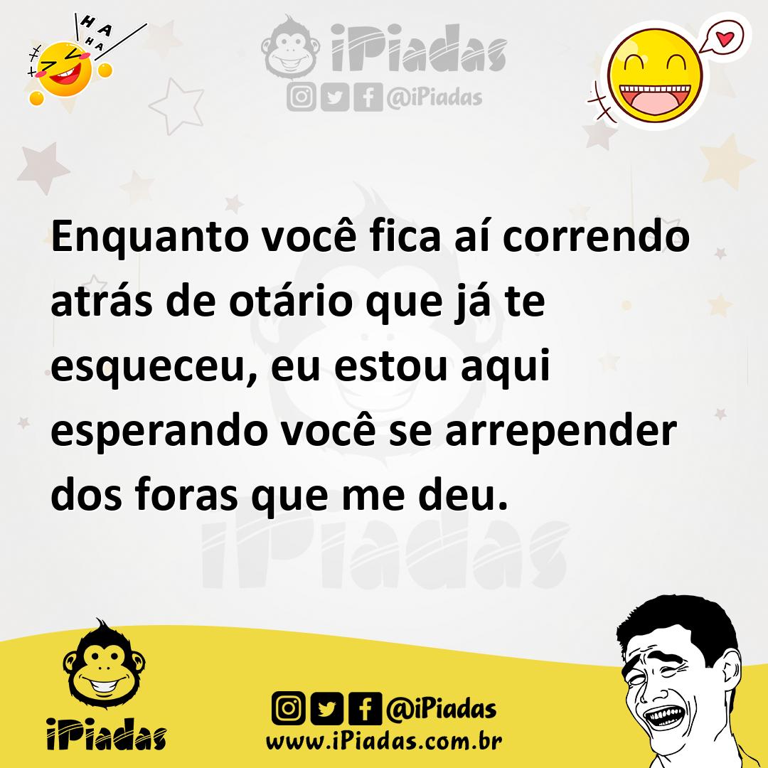 Ilustração de Enquanto você fica aí correndo atrás de otário que já te esqueceu, eu... no iPiadas