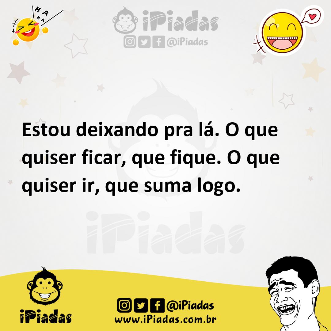 Ilustração de Estou deixando pra lá. O que quiser ficar, que fique. O que quiser ir,... no iPiadas
