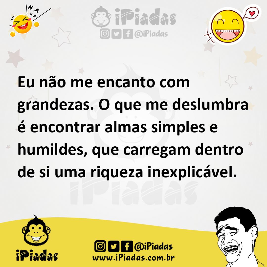 Ilustração de Eu não me encanto com grandezas. O que me deslumbra é encontrar almas... no iPiadas
