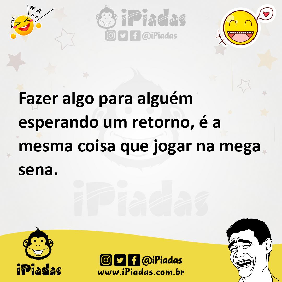 Ilustração de Fazer algo para alguém esperando um retorno, é a mesma coisa que jogar... no iPiadas