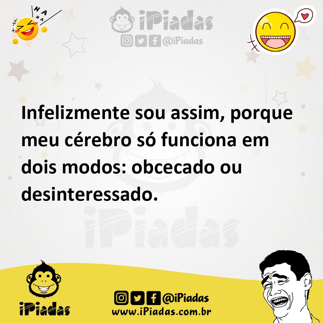 Ilustração de Infelizmente sou assim, porque meu cérebro só funciona em dois modos:... no iPiadas