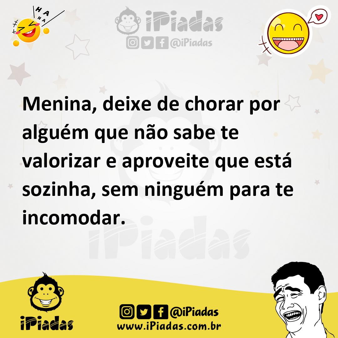 Ilustração de Menina, deixe de chorar por alguém que não sabe te valorizar e aprovei... no iPiadas