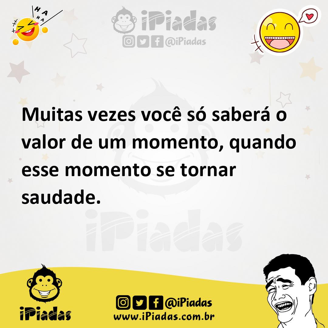 Ilustração de Muitas vezes você só saberá o valor de um momento, quando esse momento... no iPiadas
