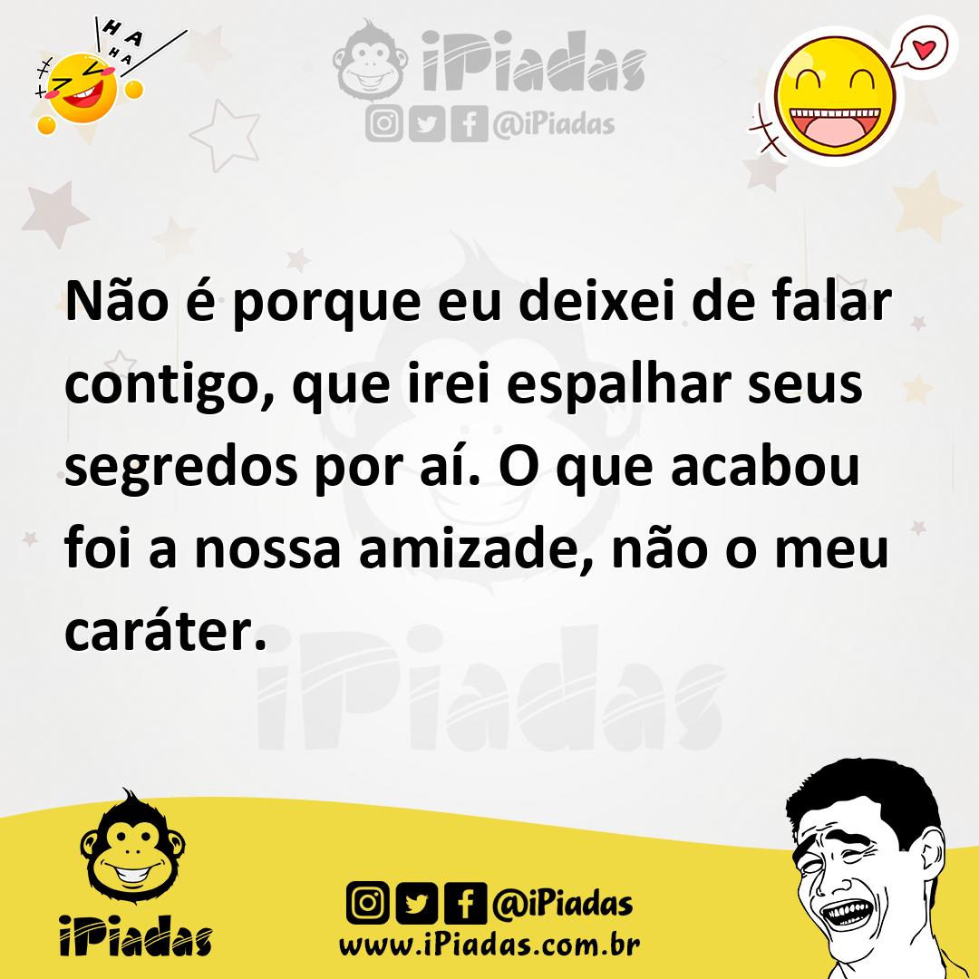 Ilustração de Não é porque eu deixei de falar contigo, que irei espalhar seus segred... no iPiadas