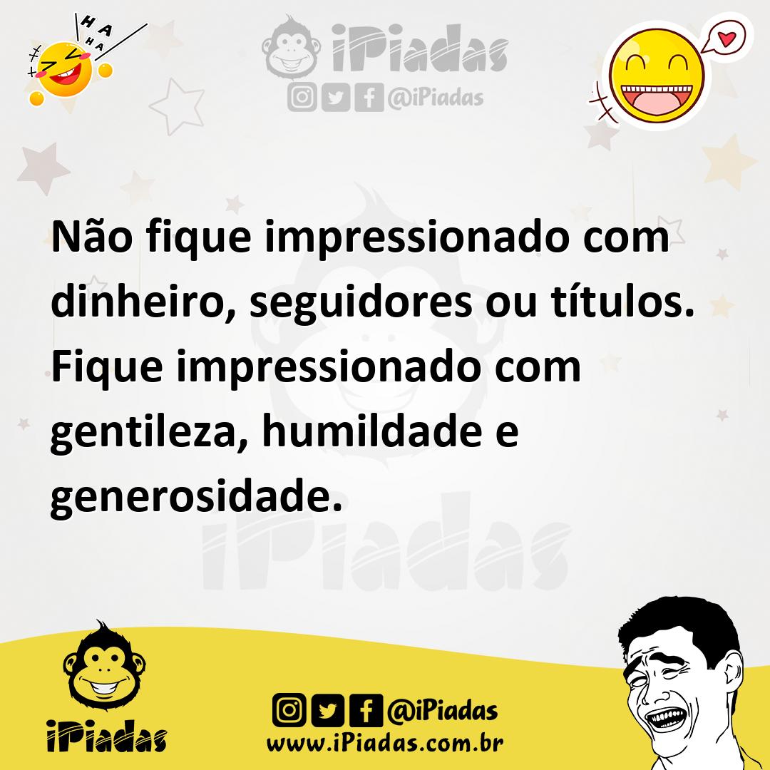 Ilustração de Não fique impressionado com dinheiro, seguidores ou títulos. Fique imp... no iPiadas