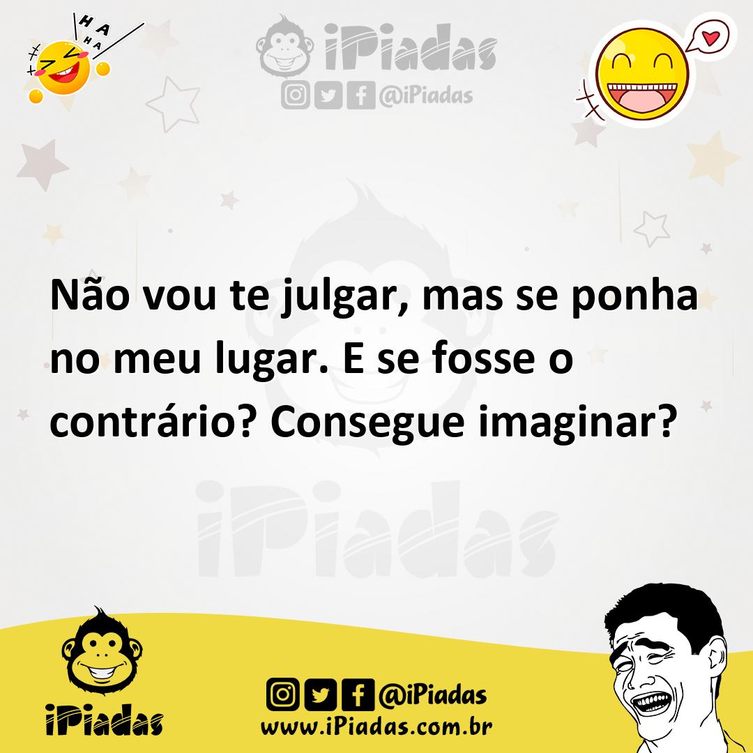 Ilustração de Não vou te julgar, mas se ponha no meu lugar. E se fosse o contrário?... no iPiadas