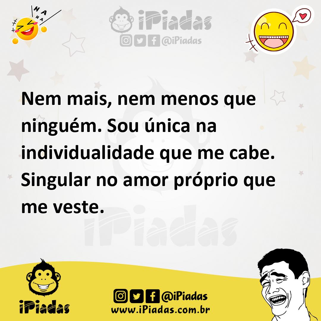 Ilustração de Nem mais, nem menos que ninguém. Sou única na individualidade que me c... no iPiadas