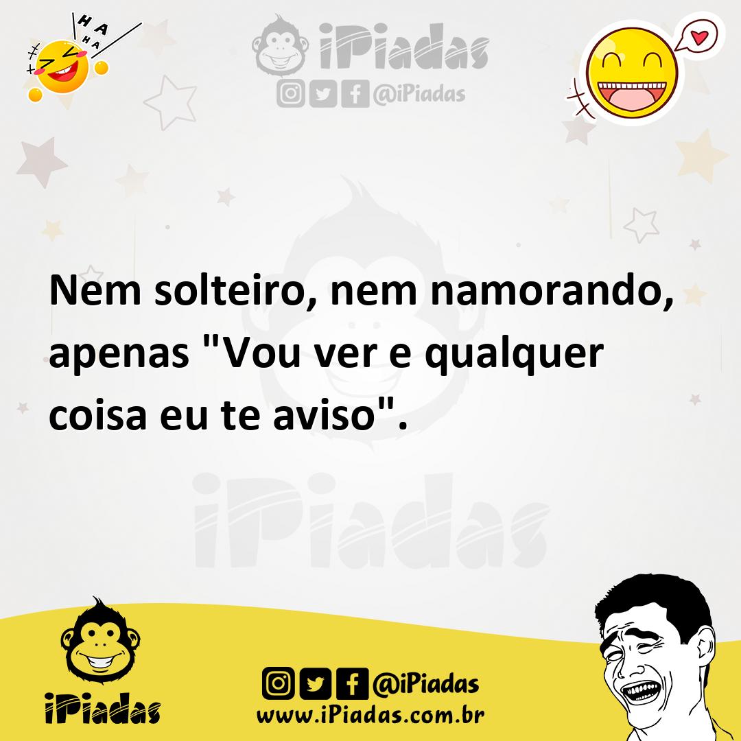 Ilustração de Nem solteiro, nem namorando, apenas "Vou ver e qualquer coisa eu te av... no iPiadas
